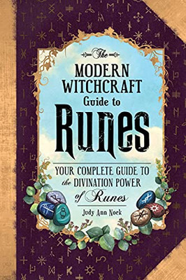 The Modern Witchcraft Guide To Runes: Your Complete Guide To The Divination Power Of Runes
