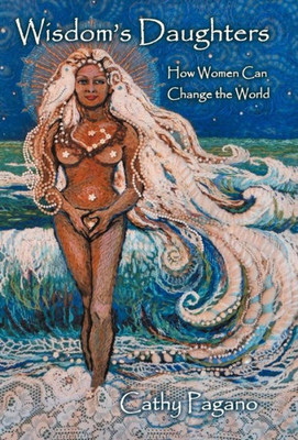 Wisdom's Daughters: How Women Can Change the World