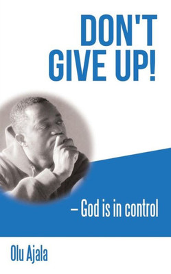 Don't Give Up!: God Is in Control