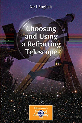 Choosing and Using a Refracting Telescope (The Patrick Moore Practical Astronomy Series)