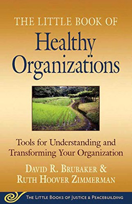Little Book Of Healthy Organizations: Tools For Understanding And Transforming Your Organization (Little Books Of Justice & Peacebuilding)