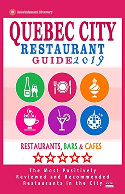 Quebec City Restaurant Guide 2019: Best Rated Restaurants in Quebec City, Canada - 400 restaurants, bars and caf�s recommended for visitors, 2019