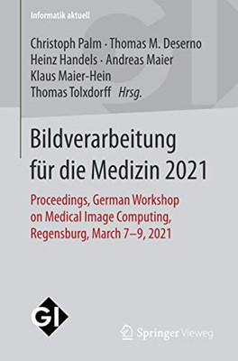 Bildverarbeitung F??R Die Medizin 2021: Proceedings, German Workshop On Medical Image Computing, Regensburg, March 7-9, 2021 (Informatik Aktuell) (German Edition)