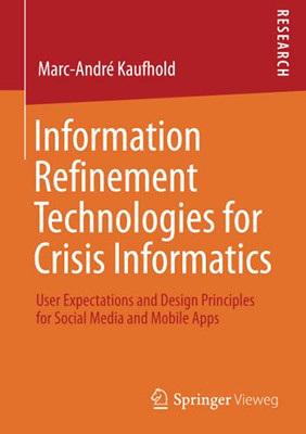 Information Refinement Technologies For Crisis Informatics: User Expectations And Design Principles For Social Media And Mobile Apps