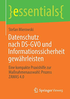Datenschutz Nach Ds-Gvo Und Informationssicherheit Gewã¤Hrleisten: Eine Kompakte Praxishilfe Zur Maãÿnahmenauswahl: Prozess Zawas 4.0 (Essentials) (German Edition)