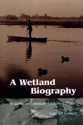 A Wetland Biography: Seasons On Louisiana’S Chenier Plain