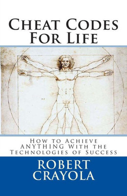 Cheat Codes For Life: How to Achieve ANYTHING With the Technologies of Success
