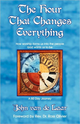 The Hour That Changes Everything: How worship forms us into the people God wants us to be