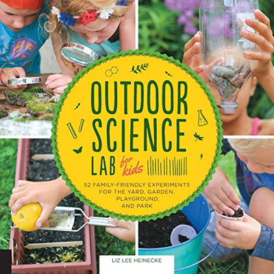 Outdoor Science Lab For Kids: 52 Family-Friendly Experiments For The Yard, Garden, Playground, And Park