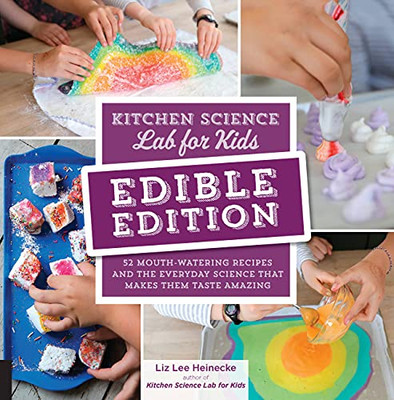 Kitchen Science Lab For Kids: Edible Edition: 52 Mouth-Watering Recipes And The Everyday Science That Makes Them Taste Amazing