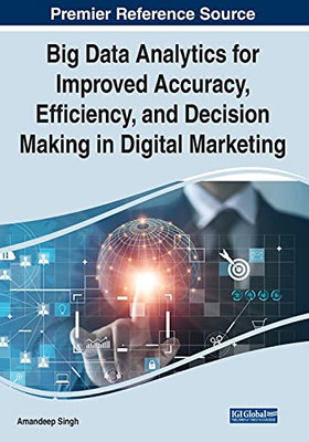 Big Data Analytics For Improved Accuracy, Efficiency, And Decision Making In Digital Marketing