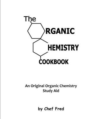 The Organic Chemistry Cookbook: An Original Organic Chemistry Study Aid