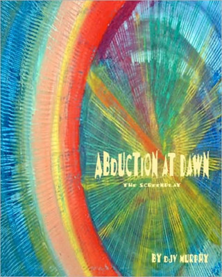 Abduction At Dawn: The Screenplay