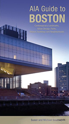 Aia Guide To Boston: Contemporary Landmarks, Urban Design, Parks, Historic Buildings And Neighborhoods (Aia Guides)