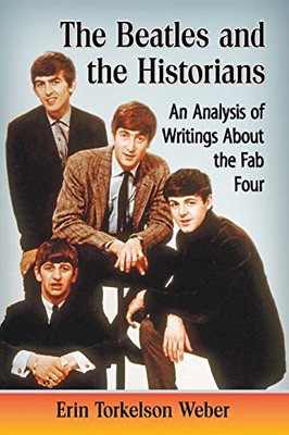 The Beatles And The Historians: An Analysis Of Writings About The Fab Four
