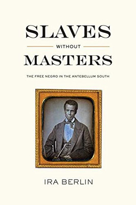 Slaves Without Masters: The Free Negro In The Antebellum South