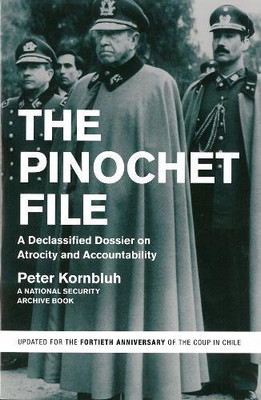 The Pinochet File: A Declassified Dossier On Atrocity And Accountability