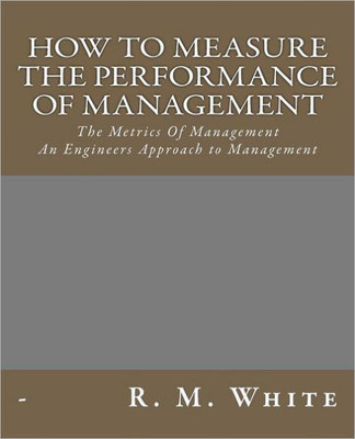 How To Measure The Performance Of Management: The Metrics Of Management.