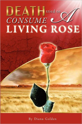 ""Death Tried to Consume a Living Rose""