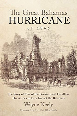 The Great Bahamas Hurricane Of 1866: The Story Of One Of The Greatest And Deadliest Hurricanes To Ever Impact The Bahamas