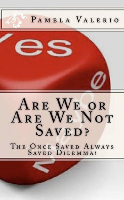 Are We or Are We Not Saved?: The Once Saved Always Saved Dilemma!