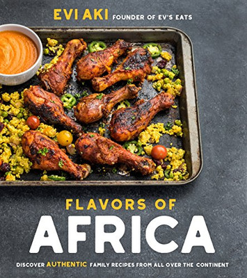 Flavors Of Africa: Discover Authentic Family Recipes From All Over The Continent