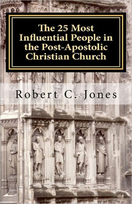 The 25 Most Influential People in the Post-Apostolic Christian Church