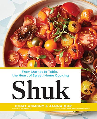 Shuk: From Market To Table, The Heart Of Israeli Home Cooking