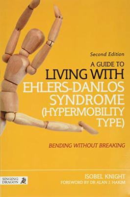 Guide To Living With Ehlers-Danlos Syndrome (Hypermobility Type): Bending Without Breaking