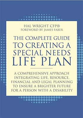 Complete Guide To Creating A Special Needs Life Plan: A Comprehensive Approach Integrating Life, Resource, Financial, And Legal Planning To Ensure A B
