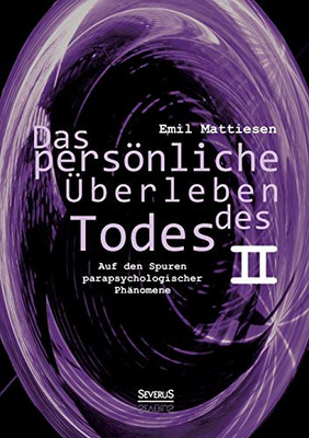 Das Persã¶Nliche Ãberleben Des Todes, Bd. 2: Auf Den Spuren Parapsychologischer Phã¤Nomene (German Edition)