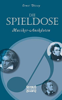 Die Spieldose: Musiker-Anekdoten Ã¼Ber Wagner, Strauãÿ, Schubert, Schumann, Haydn U. V. A. (German Edition)