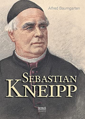 Sebastian Kneipp. Biografie (German Edition)