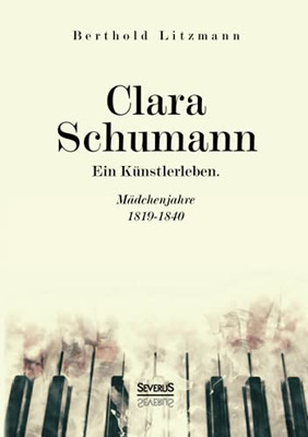 Clara Schumann. Ein Kã¼Nstlerleben: Mã¤Dchenjahre 1819-1840 (German Edition)