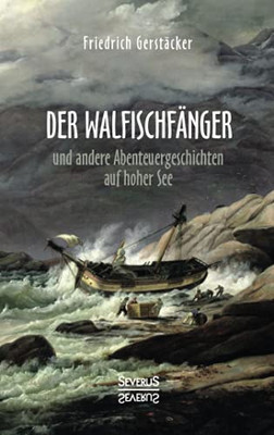 Der Walfischfã¤Nger: Abenteuergeschichten Auf Hoher See. Walfischfã¤Nger, Schiffszimmermann, Nacht Auf Dem Walfisch, Jack Und Bill, Das Wrack (German Edition)