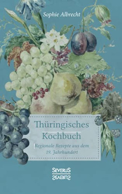 Thã¼Ringisches Kochbuch: Regionale Rezepte Aus Dem 19. Jahrhundert (German Edition)