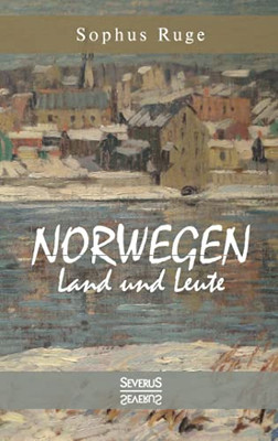 Norwegen. Land Und Leute: Mit 115 Abbildungen Nach Fotografischen Aufnahmen Und Karten (German Edition)