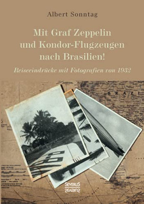 Mit Graf Zeppelin Und Kondor-Flugzeugen Nach Brasilien!: Reiseeindrã¼Cke Mit Fotografien Von 1932 (German Edition)