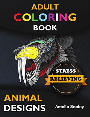 Adult Coloring Book Stress Relieving Animal Designs: Awesome Animal Coloring Book, Adult Coloring Book Stress Relieving Animal Designs, Relax And Create