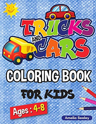 Trucks And Cars Coloring Book For Kids: Cars And Trucks Activity Book For Kids, 40 Adorable Vehicle Designs For Boys And Girls