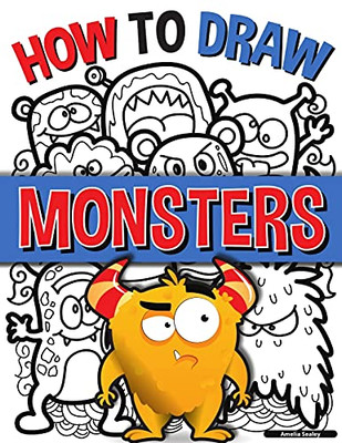 How To Draw Monsters: A Simple Step-By-Step Guide To Drawing Monsters, Learn To Draw Monsters In A Fun And Easy Way