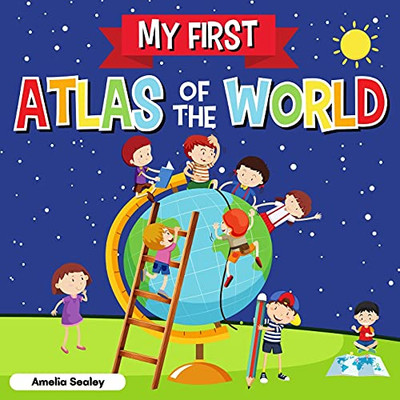 My First Atlas Of The World: Children'S Atlas Of The World, Fun And Educational Kids Book