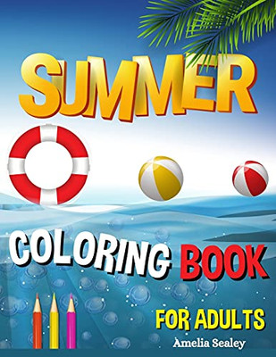 Summer Coloring Book For Adults: Summer Adult Coloring Book, Relaxing Beach Vacation Scenes, Peaceful Ocean Landscapes