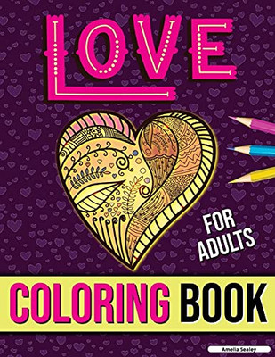 Love Coloring Book For Adults: Adult Coloring Book Of Romance And Love, Stress Relieving Adult Coloring Love For Relaxation