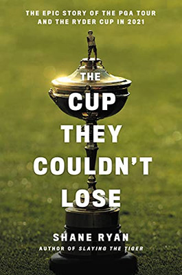 The Cup They Couldn'T Lose: The Epic Story Of The Pga Tour And The 2021 Ryder Cup