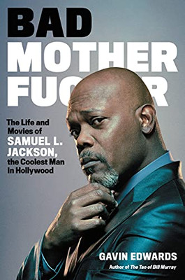 Bad Motherfucker: The Life And Movies Of Samuel L. Jackson, The Coolest Man In Hollywood