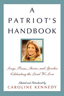 A Patriot'S Handbook: Songs, Poems, Stories, And Speeches Celebrating The Land We Love