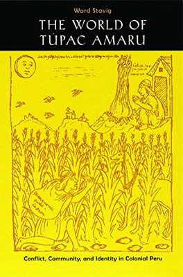 The World Of Tãºpac Amaru: Conflict, Community, And Identity In Colonial Peru