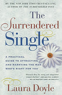 The Surrendered Single: A Practical Guide To Attracting And Marrying The Man Who'S Right For You
