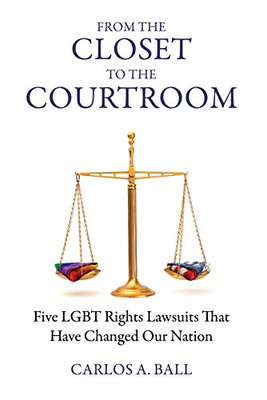 From The Closet To The Courtroom: Five Lgbt Rights Lawsuits That Have Changed Our Nation (Queer Ideas/Queer Action)